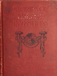 Stories of Useful Inventions by Forman, S. E. (Samuel Eagle), 1858-1941 ...
