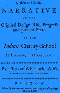 Cover of A plain and faithful narrative of the original design, rise, progress and present state of the Indian charity-school at Lebanon, in Connecticut